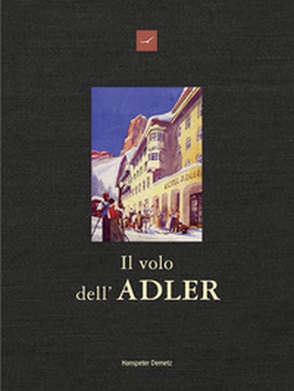 Il volo dell'Adler. Hotel Adler, oltre 200 anni di storia e di aneddoti 1810-2026 - Librerie.coop