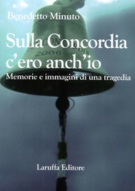 Sulla Concordia c'ero anch'io. Memorie e immagini di una tragedia - Librerie.coop