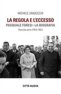 La Regola e l'eccesso. Pasquale Foresi. La biografia. Seconda parte (1954-1962) - Librerie.coop