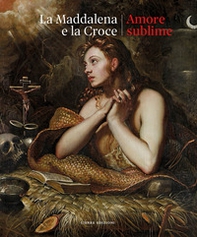 La Maddalena e la croce. Amore sublime. Catalogo della mostra (Treviso, 5 aprile-13 luglio 2025) - Librerie.coop