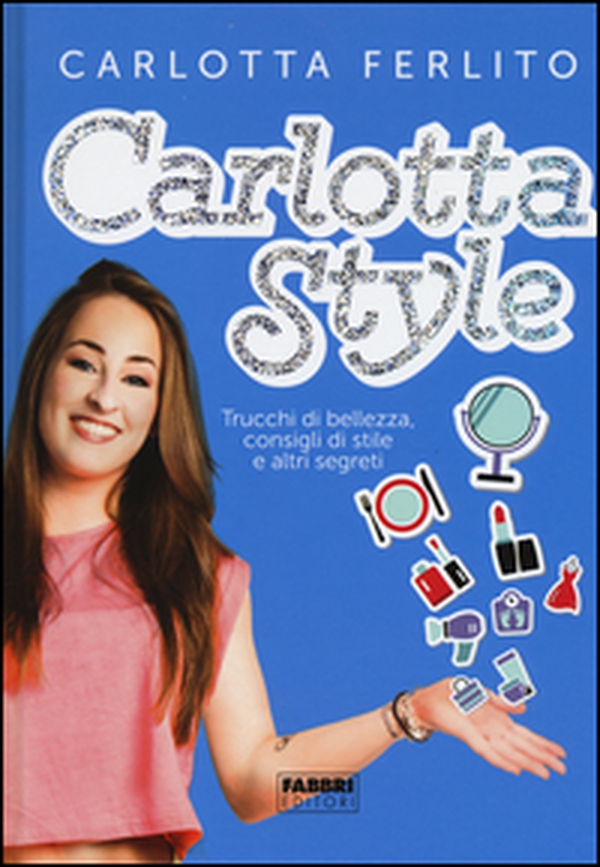 Carlotta style. Trucchi di bellezza, consigli di stile e altri segreti - Librerie.coop Carlotta style. Trucchi di bellezza, consigli di stile e altri segreti - Librerie.coop
