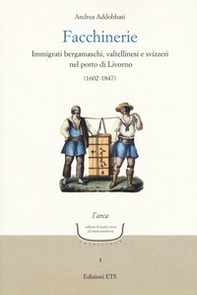 Facchinerie. Immigrati bergamaschi, valtellinesi e svizzeri nel porto di Livorno (1602-1847) - Librerie.coop