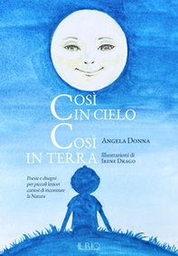 Così in cielo così in terra. Poesie e disegni per piccoli lettori curiosi di incontrare la natura - Librerie.coop