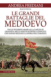 Le grandi battaglie del Medioevo. Dalle invasioni arabe alla caduta di Granada: mille anni di scontri e conflitti che hanno segnato la storia dell'umanità - Librerie.coop