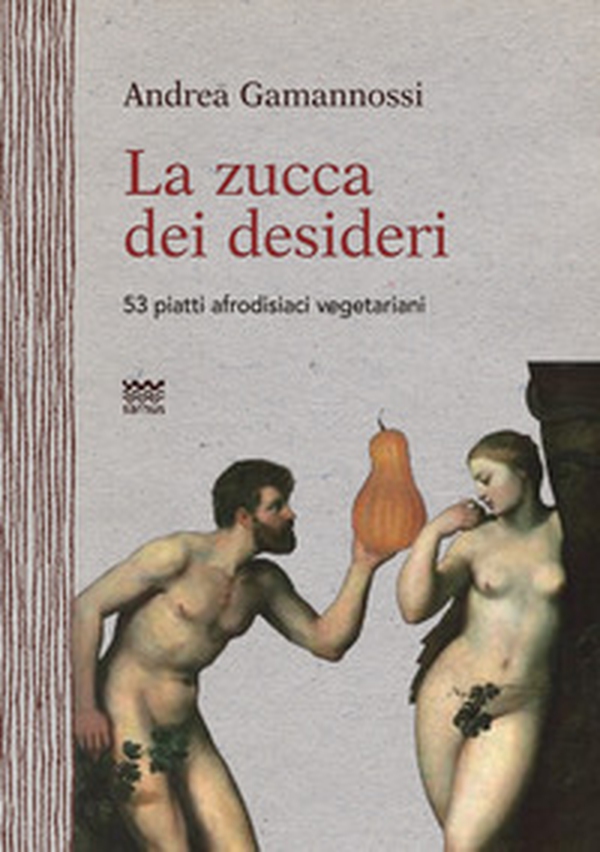 La zucca dei desideri. 53 piatti afrodisiaci vegetariani - Librerie.coop La zucca dei desideri. 53 piatti afrodisiaci vegetariani - Librerie.coop