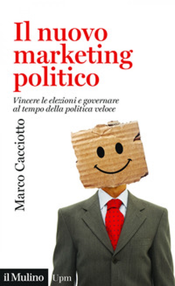 Il nuovo marketing politico. Vincere le elezioni e governare al tempo della politica veloce - Librerie.coop Il nuovo marketing politico. Vincere le elezioni e governare al tempo della politica veloce - Librerie.coop