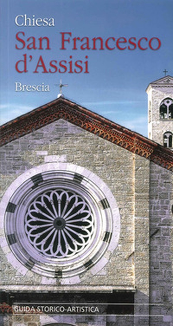 Chiesa San Francesco d'Assisi. Brescia. Guida storico-artistica - Librerie.coop Chiesa San Francesco d'Assisi. Brescia. Guida storico-artistica - Librerie.coop