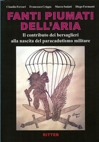 Fanti piumati dell'aria. Il contributo dei bersaglieri alla nascita del paracadutismo militare - Librerie.coop Fanti piumati dell'aria. Il contributo dei bersaglieri alla nascita del paracadutismo militare - Librerie.coop