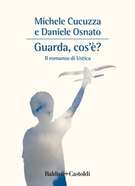 Guarda, cos'è? Il romanzo di Ustica - Librerie.coop Guarda, cos'è? Il romanzo di Ustica - Librerie.coop