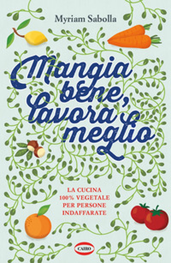 Mangia bene, lavora meglio. La cucina 100% vegetale per persone indaffarate - Librerie.coop Mangia bene, lavora meglio. La cucina 100% vegetale per persone indaffarate - Librerie.coop