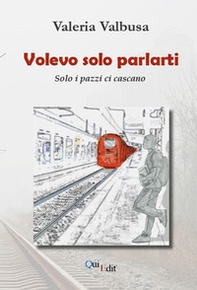 Volevo solo parlarti. Solo i pazzi ci cascano - Librerie.coop Volevo solo parlarti. Solo i pazzi ci cascano - Librerie.coop