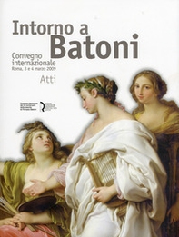 Intorno a Batoni. Atti del Convegno internazionale (Roma, 3-4 marzo 2009). Ediz. italiana e inglese - Librerie.coop