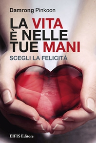 La vita è nelle tue mani. Scegli la felicità - Librerie.coop La vita è nelle tue mani. Scegli la felicità - Librerie.coop