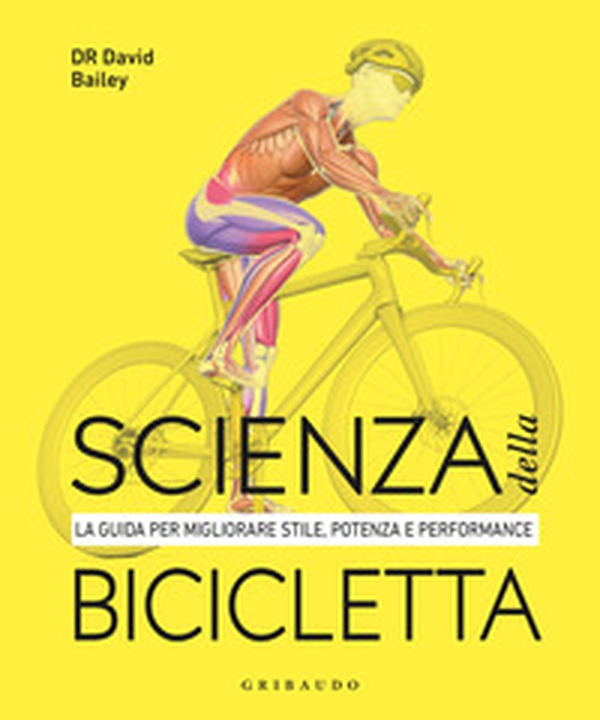 Scienza della bicicletta. La guida per migliorare stile, potenza e performance - Librerie.coop