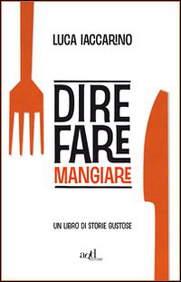 Dire fare mangiare. Un libro di storie gustose - Librerie.coop Dire fare mangiare. Un libro di storie gustose - Librerie.coop