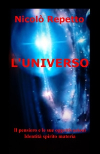L'universo. Il pensiero e le sue oggettivazioni. Identità spirito materia - Librerie.coop