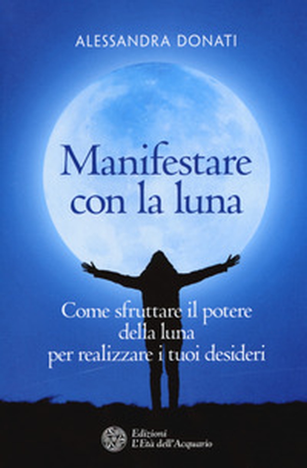 Manifestare con la luna. Come sfruttare il potere della luna per realizzare i tuoi desideri - Librerie.coop Manifestare con la luna. Come sfruttare il potere della luna per realizzare i tuoi desideri - Librerie.coop