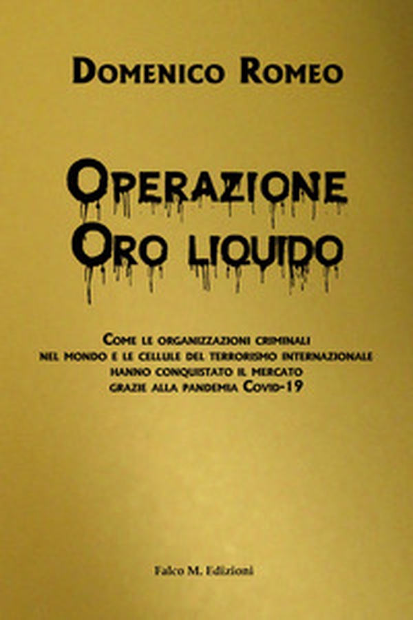 Operazione Oro liquido. Come le organizzazioni criminali nel mondo e le cellule del terrorismo internazionale hanno conquistato il mercato grazie alla pandemia Covid-19 - Librerie.coop Operazione Oro liquido. Come le organizzazioni criminali nel mondo e le cellule del terrorismo internazionale hanno conquistato il mercato grazie alla pandemia Covid-19 - Librerie.coop