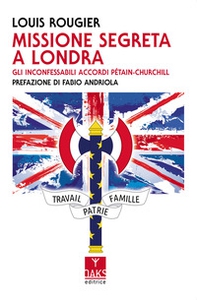Missione segreta a Londra. Gli inconfessabili accordi Pétain-Churchill - Librerie.coop