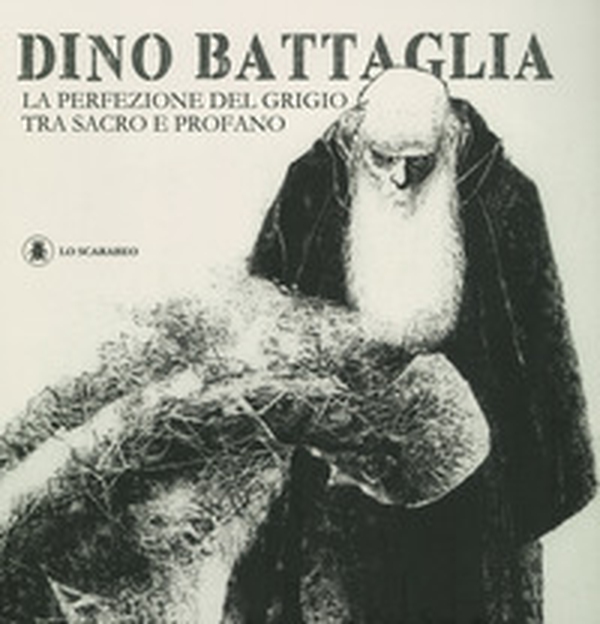 Dino Battaglia. La perfezione del grigio tra sacro e profano - Librerie.coop Dino Battaglia. La perfezione del grigio tra sacro e profano - Librerie.coop