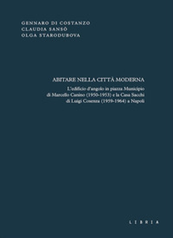 Abitare nella città moderna. L'edificio d'angolo in piazza Municipio di Marcello Canino (1950-1953) e la Casa Sacchi di Luigi Cosenza (1959-1964) a Napoli - Librerie.coop Abitare nella città moderna. L'edificio d'angolo in piazza Municipio di Marcello Canino (1950-1953) e la Casa Sacchi di Luigi Cosenza (1959-1964) a Napoli - Librerie.coop