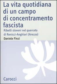 La vita quotidiana di un campo di concentramento fascista. Ribelli sloveni nel querceto di Renicci-Anghiari (Arezzo) - Librerie.coop