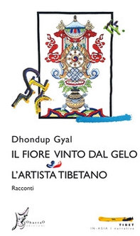 Il fiore vinto dal gelo-L'artista tibetano - Librerie.coop