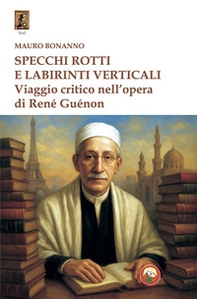 Specchi rotti e labirinti verticali. Viaggio critico nell'opera di René Guénon - Librerie.coop