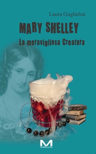 Mary Shelley. La meravigliosa Creatura - Librerie.coop