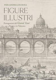Figure illustri. Protagonisti del Grand Tour tra il Vaticano e Roma - Librerie.coop
