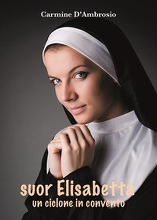 Suor Elisabetta. Un ciclone in convento - Librerie.coop Suor Elisabetta. Un ciclone in convento - Librerie.coop