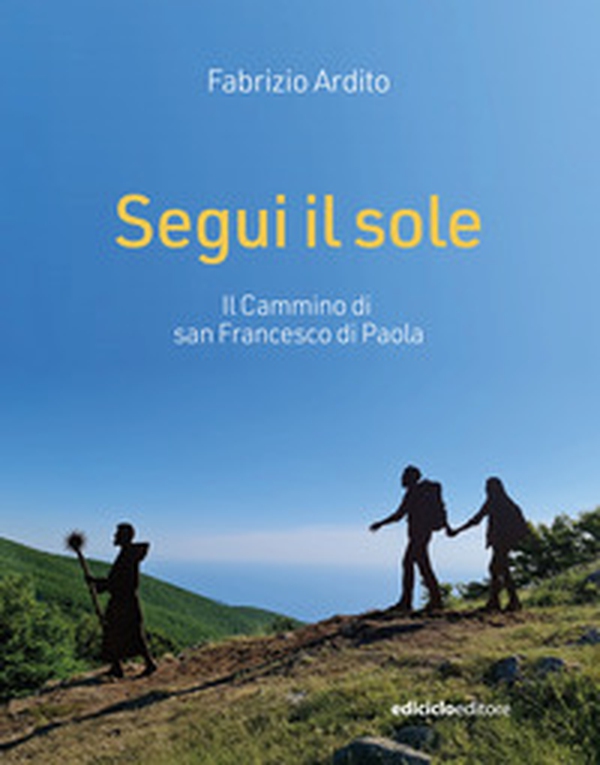 Segui il sole. Il cammino di san Francesco di Paola - Librerie.coop