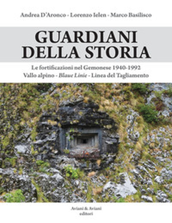 Guardiani della storia. Le fortificazioni nel Gemonese 1940-1992. Vallo alpino, Blaue Linie, Linea del Tagliamento - Librerie.coop Guardiani della storia. Le fortificazioni nel Gemonese 1940-1992. Vallo alpino, Blaue Linie, Linea del Tagliamento - Librerie.coop