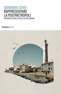 Rappresentare la postmetropoli. Percorsi visuali per gli studi urbani - Librerie.coop Rappresentare la postmetropoli. Percorsi visuali per gli studi urbani - Librerie.coop