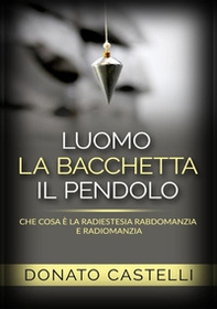 L'uomo la bacchetta il pendolo. Che cosa è la radiestesia rabdomanzia e radiomanzia - Librerie.coop