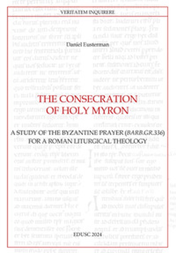 The consecration of Holy Myron. A study of the byzantine prayer (Barb.gr.336) for a roman liturgical theology - Librerie.coop The consecration of Holy Myron. A study of the byzantine prayer (Barb.gr.336) for a roman liturgical theology - Librerie.coop