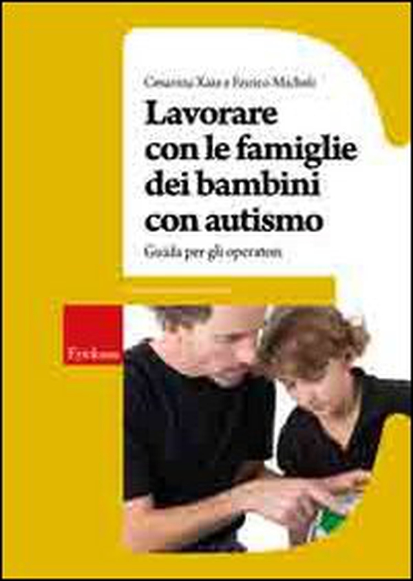 Lavorare con le famiglie dei bambini con autismo. Guida per gli operatori - Librerie.coop Lavorare con le famiglie dei bambini con autismo. Guida per gli operatori - Librerie.coop