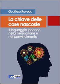La chiave delle cose nascoste. Il linguaggio ipnotico nella persuasione e nel convincimento - Librerie.coop La chiave delle cose nascoste. Il linguaggio ipnotico nella persuasione e nel convincimento - Librerie.coop