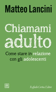 Chiamami adulto. Come stare in relazione con gli adolescenti - Librerie.coop Chiamami adulto. Come stare in relazione con gli adolescenti - Librerie.coop