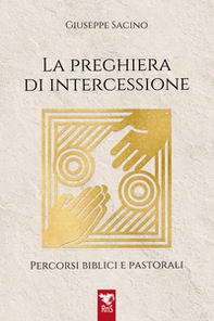La preghiera di intercessione. Percorsi biblici e pastorali - Librerie.coop