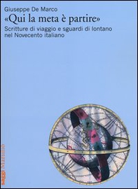 «Qui la meta è partire». Scritture di viaggio e sguardi di lontano nel Novecento italiano - Librerie.coop