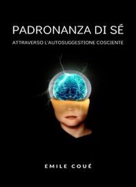 Padronanza di sé attraverso l'autosuggestione cosciente - Librerie.coop Padronanza di sé attraverso l'autosuggestione cosciente - Librerie.coop