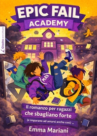Epic fail academy. Il romanzo per ragazzi che sbagliano forte (e imparano ad amarsi anche così) - Librerie.coop