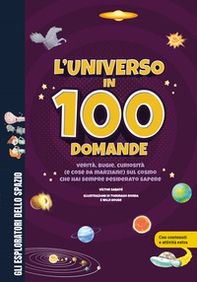 L'universo in 100 domande. Verità, bugie, curiosità (e cose da marziani!) sul cosmo che hai sempre desiderato sapere - Librerie.coop