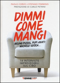Dimmi come mangi. Bruno Pizzul, Pupi Avati, Michele Serra... 14 interviste imprevedibili sul cibo - Librerie.coop