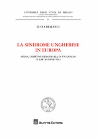 La sindrome ungherese in Europa. Media, diritto e democrazia in un'analisi di Law and Politics - Librerie.coop