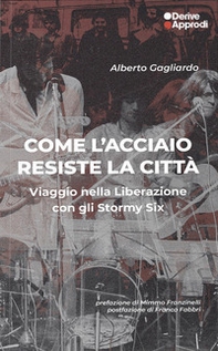 Come l'acciaio resiste la città. Viaggio nella Liberazione con gli Stormy Six - Librerie.coop