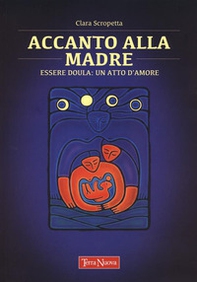 Accanto alla madre. Essere doula: un atto d'amore - Librerie.coop