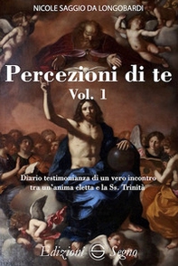 Percezione di te. Diario testimonianza di un vero incontro tra un'anima eletta e la Ss. Trinità - Vol. 1 - Librerie.coop Percezione di te. Diario testimonianza di un vero incontro tra un'anima eletta e la Ss. Trinità - Vol. 1 - Librerie.coop