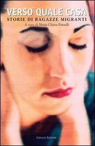 Verso quale casa. Storie di ragazze migranti - Librerie.coop
